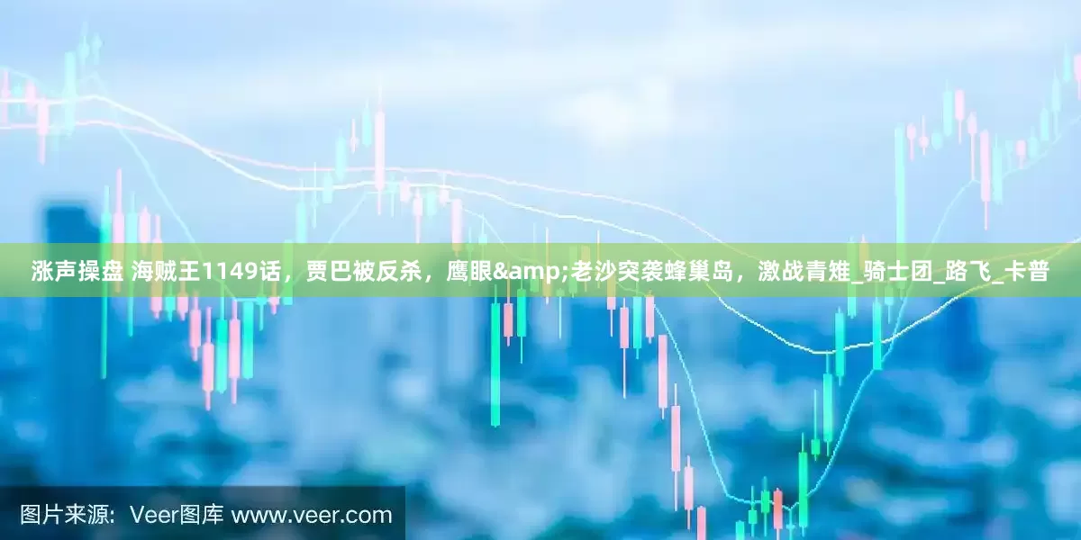 涨声操盘 海贼王1149话，贾巴被反杀，鹰眼&老沙突袭蜂巢岛，激战青雉_骑士团_路飞_卡普